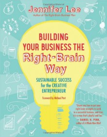 Building Your Business the Right-Brain Way: Sustainable Success for the Creative Entrepreneur - Jennifer Lee