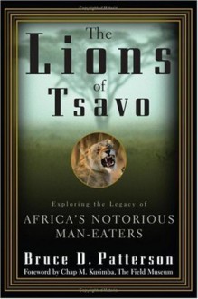 The Lions of Tsavo: Exploring the Legacy of Africa's Notorious Man-Eaters - Bruce Patterson