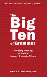 Big Ten of Grammar, The: Identifying and Fixing the Ten Most Frequent Grammatical Errors - William Bradshaw