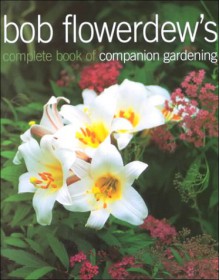 Bob Flowerdew's Complete Book Of Companion Gardening - Bob Flowerdew