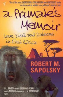 A Primate's Memoir - Robert M. Sapolsky