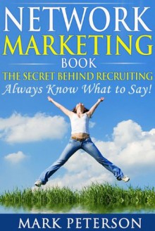 Network Marketing Book, The SECRET Behind Recruiting: Always Know What to Say (Confidential Book) (Network Marketing Beginners, Recruiting, Professional, Prospecting, MLM, Networkers) - Mark Peterson