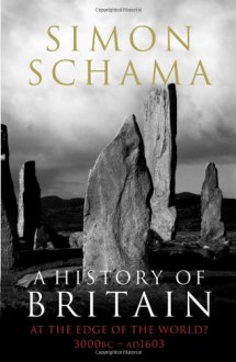 At the Edge of the World 3500 BC-1603 AD (History of Britain 1) - Simon Schama