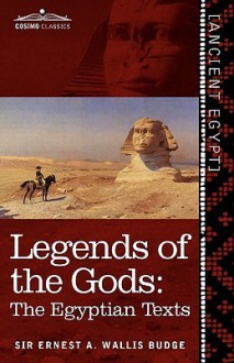 Legends of the Gods: The Egyptian Texts - E.A. Wallis Budge