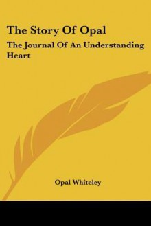 The Story of Opal: The Journal of an Understanding Heart - Opal Whiteley