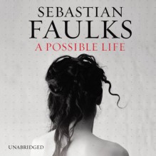 A Possible Life - Sebastian Faulks, Sian Thomas, Rupert Degas, Samuel West