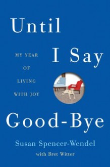 Until I Say Good-Bye: A Book About Living - Susan Spencer-Wendel, Bret Witter