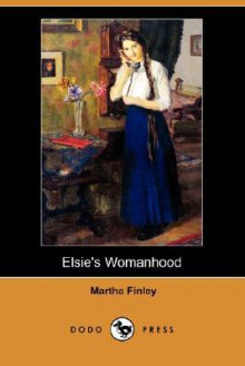 Elsie's Womanhood (Dodo Press) - Martha Finley