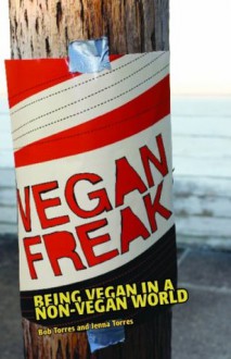 Vegan Freak: Being Vegan in a Non-Vegan World - Bob Torres, Jenna Torres, Torres, Bob