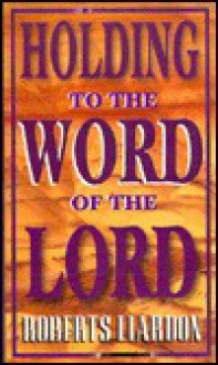 Holding the Word of the Lord - Roberts Liardon