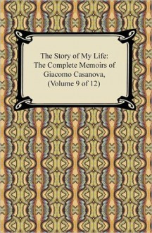 The Story of My Life (The Complete Memoirs of Giacomo Casanova, Volume 9 of 12) - Giacomo Casanova, Arthur Machen