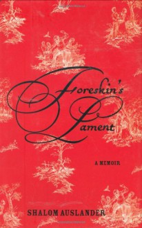 Foreskin's Lament: A Memoir - Shalom Auslander