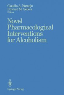 Novel Pharmacological Interventions for Alcoholism - Claudio A. Naranjo, Edward M. Sellers