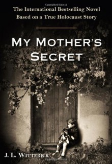 My Mother's Secret: Based on a True Holocaust Story - J.L. Witterick