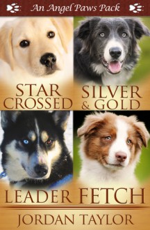 Angel Paws Pack 2: Star Crossed, Silver and Gold, Leader, Fetch - Jordan Taylor