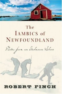 The Iambics of Newfoundland: Notes from an Unknown Shore - Robert Finch