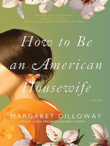 How to Be an American Housewife - Margaret Dilloway, Laural Merlington, Emily Durante