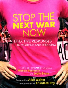 Stop the Next War Now: Effective Responses to Violence and Terrorism - Medea Benjamin, Arundhati Roy, Jodie Evans, Alice Walker