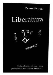 Liberatura czyli literatura totalna. Teksty zebrane z lat 1999-2009 / Liberature Or Total Literature. Collected Essays 1999-2009 - Zenon Fajfer, Katarzyna Bazarnik