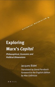 Exploring Marx's Capital: Philosophical, Economic and Political Dimensions - Jacques Bidet, David Fernbach, Alex Callinicos