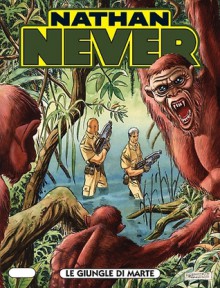 Nathan Never n. 165: Le giungle di Marte - Stefano Vietti, Andrea Cascioli, Roberto De Angelis