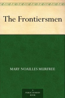 The Frontiersmen - Mary Noailles Murfree