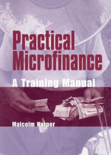 Practical Microfinance: A Training Manual - Malcolm Harper