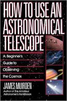 How To Use An Astronomical Telescope - James Muirden