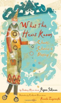 What the Heart Knows: Chants, Charms, and Blessings - Joyce Sidman,Pamela Zagarenski