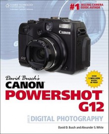 David Busch's Canon Powershot G12 Guide to Digital Photography (David Busch's Digital Photography Guides) - David D. Busch