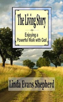 The Living Story - Enjoying a Powerful Walk With God - Linda Evans Shepherd