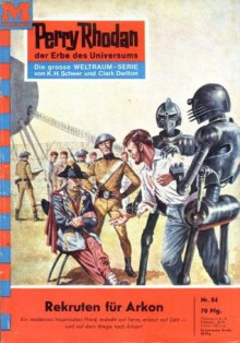 Perry Rhodan 84: Rekruten für Arkon (Heftroman): Perry Rhodan-Zyklus "Atlan und Arkon" (Perry Rhodan-Erstauflage) (German Edition) - Clark Darlton