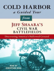 Cold Harbor: A Guided Tour from Jeff Shaara's Civil War Battlefields: What happened, why it matters, and what to see - Jeff Shaara, Robertson Dean