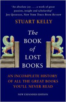 The Book of Lost Books: An Incomplete History of All the Great Books You'll Never Read - Stuart Kelly