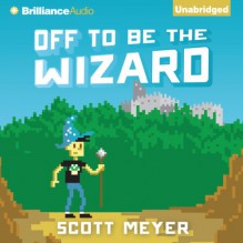 Off to Be the Wizard - Scott Meyer