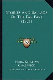 Stories and Ballads of the Far Past (1921) - Nora Chadwick