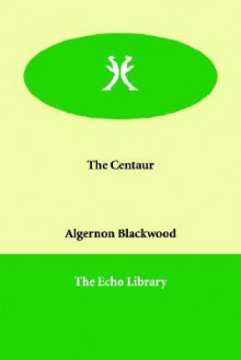 The Centaur - Algernon Blackwood