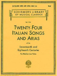 Twenty-Four Italian Songs and Arias of the Seventeenth and Eighteenth Centuries: For Medium Low Voice - G. Schirmer Inc.