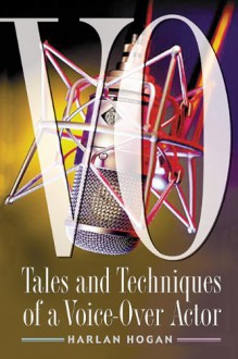 VO: Tales and Techniques of a Voice-over Actor - Harlan Hogan