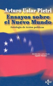 Ensayos sobre el nuevo mundo / Assays based on the New World: Antologia de Textos Politicos / Political Text Anthologies - Arturo Uslar Pietri