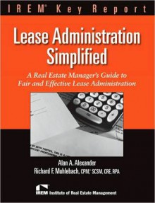 Leasing Administration Simplified: A Real Estate Manager's Guide to Fair and Effective Lease Administration - Richard Muhlebach, Alan Alexander