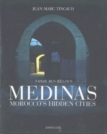 Medinas: Morocco's Hidden Cities - Tahar Ben Jelloun, Jean Marc Tingaud