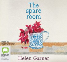 The Spare Room - Helen Garner, Heather Bolton