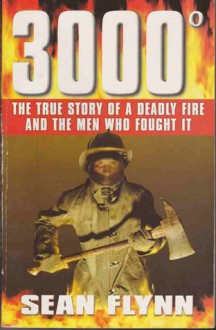 3000°: The True Story of a Deadly Fire and the Men Who Fought It - Sean Flynn