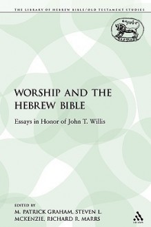 Worship and the Hebrew Bible: Essays in Honor of John T. Willis - M. Patrick Graham, Steven L. McKenzie