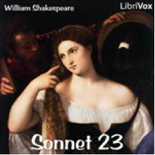 Sonnet 23 - Cori Samuel, Gord Mackenzie, Kara Shallenberg, Hugh McGuire, Kristen McQuillin, mtl3p, Annie Coleman, Scott Munro, William Shakespeare