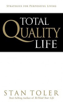 Total Quality Life: Strategies for Purposeful Living - Stan Toler