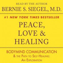 Peace, Love and Healing: Bodymind Communication & the Path to Self-Healing: An Exploration (Audio) - Bernie S. Siegel