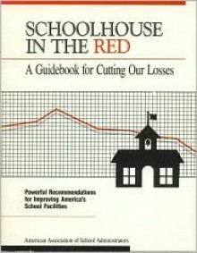 Schoolhouse in the Red: A Guidebook for Cutting Our Losses, Powerful Recommendations for Improving America's School Facilities - Shirley J. Hansen