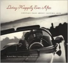 Living Happily Ever After: Couples Talk about Lasting Love - David Collier, David Collier, Stephanie Rausser